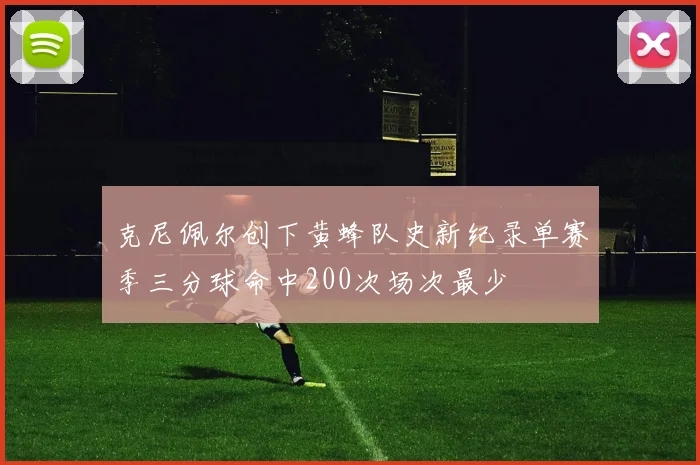 克尼佩尔创下黄蜂队史新纪录单赛季三分球命中200次场次最少